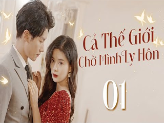 CẢ THẾ GIỚI CHỜ MÌNH LY HÔN - CẢ THẾ GIỚI CHỜ MÌNH LY HÔN